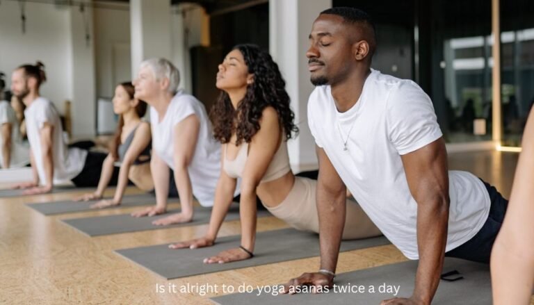 Is it alright to do yoga asanas twice a day?