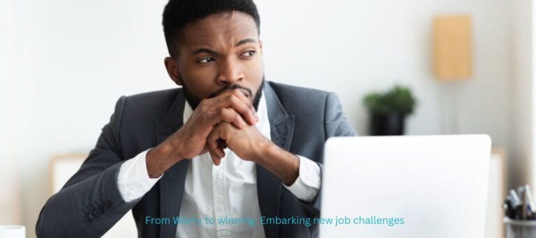 From Worry to winning: Embarking new job challenges